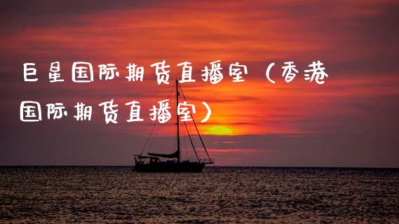 巨星国际期货直播室（香港国际期货直播室）_https://www.boyangwujin.com_期货直播间_第1张