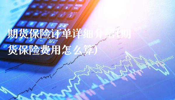 期货保险订单详细介绍(期货保险费用怎么算)