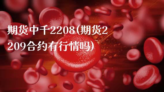 期货中千2208(期货2209合约有行情吗)