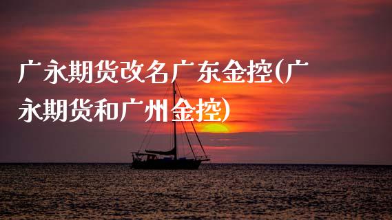 广永期货改名广东金控(广永期货和广州金控)