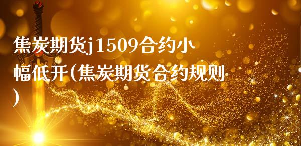 焦炭期货j1509合约小幅低开(焦炭期货合约规则)_https://www.boyangwujin.com_恒生指数_第1张