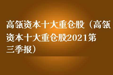 高瓴资本十大重仓股（高瓴资本十大重仓股2021第三季报）_https://www.boyangwujin.com_期货直播间_第1张