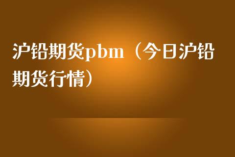 沪铅期货pbm（今日沪铅期货行情）