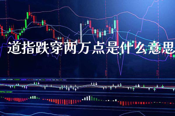 道指跌穿两万点是什么意思_https://www.boyangwujin.com_道指期货_第1张