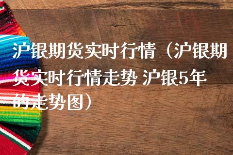沪银期货实时行情（沪银期货实时行情走势 沪银5年的走势图）_https://www.boyangwujin.com_恒生指数_第1张