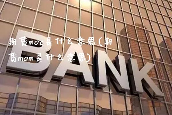 期货moc是什么意思(期货mom是什么意思)_https://www.boyangwujin.com_期货科普_第1张