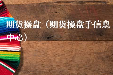 期货操盘（期货操盘手信息中心）_https://www.boyangwujin.com_期货直播间_第1张