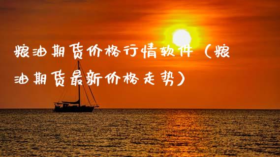 粮油期货价格行情软件（粮油期货最新价格走势）_https://www.boyangwujin.com_期货直播间_第1张