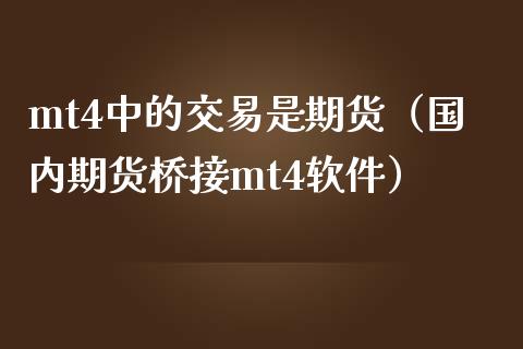 mt4中的交易是期货（国内期货桥接mt4软件）_https://www.boyangwujin.com_纳指期货_第1张