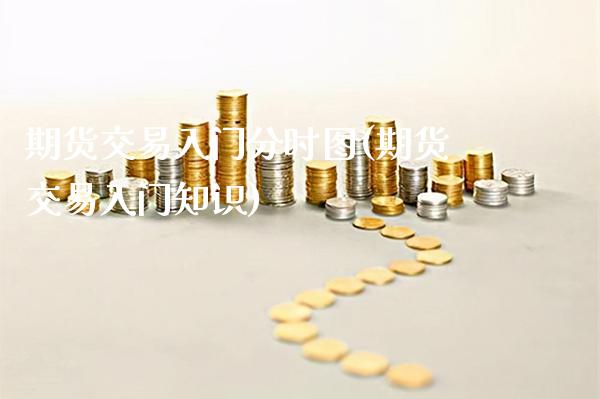 期货交易入门分时图(期货交易入门知识)