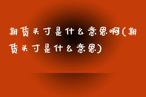 期货头寸是什么意思啊(期货头寸是什么意思)_https://www.boyangwujin.com_期货直播间_第1张