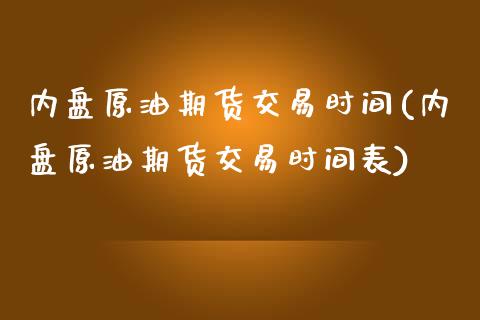 内盘原油期货交易时间(内盘原油期货交易时间表)_https://www.boyangwujin.com_纳指期货_第1张