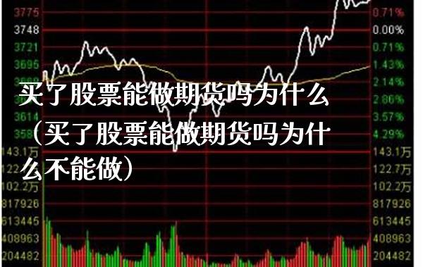 买了股票能做期货吗为什么（买了股票能做期货吗为什么不能做）