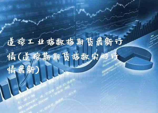 道琼工业指数指期货最新行情(道琼斯期货指数实时行情最新)