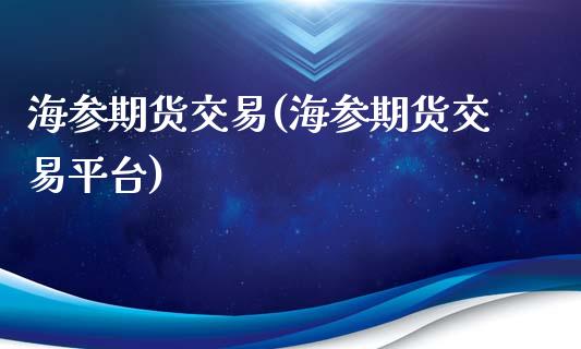 海参期货交易(海参期货交易平台)_https://www.boyangwujin.com_期货直播间_第1张