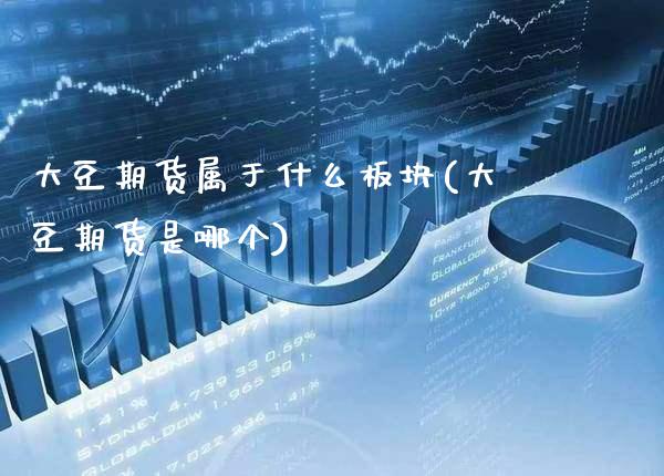大豆期货属于什么板块(大豆期货是哪个)_https://www.boyangwujin.com_纳指期货_第1张