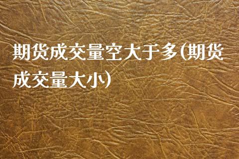 期货成交量空大于多(期货成交量大小)