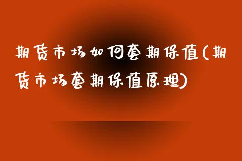 期货市场如何套期保值(期货市场套期保值原理)_https://www.boyangwujin.com_内盘期货_第1张