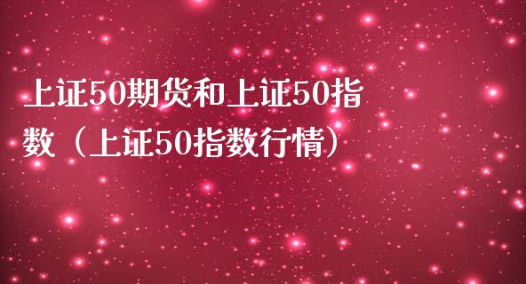 上证50期货和上证50指数（上证50指数行情）_https://www.boyangwujin.com_黄金期货_第1张