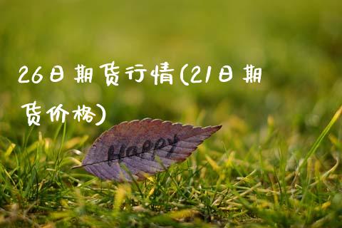 26日期货行情(21日期货价格)_https://www.boyangwujin.com_道指期货_第1张