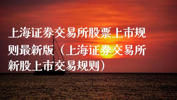 上海证券交易所股票上市规则最新版（上海证券交易所新股上市交易规则）_https://www.boyangwujin.com_原油期货_第1张