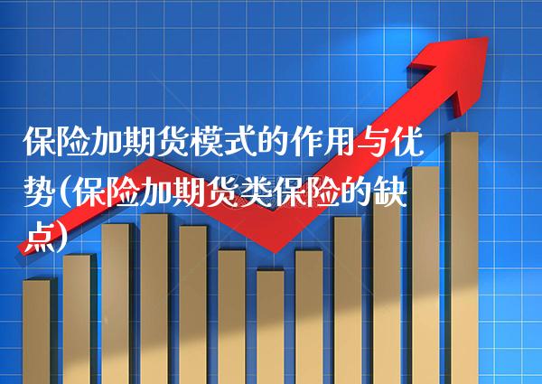 保险加期货模式的作用与优势(保险加期货类保险的缺点)