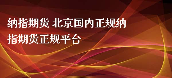 纳指期货 北京国内正规纳指期货正规平台