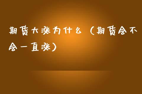期货大涨为什么（期货会不会一直涨）