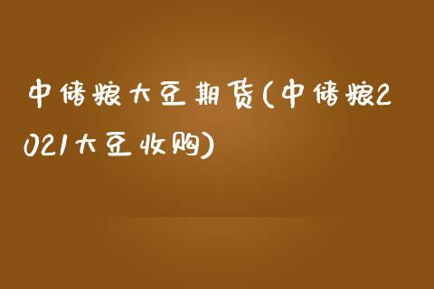 中储粮大豆期货(中储粮2021大豆收购)_https://www.boyangwujin.com_期货直播间_第1张