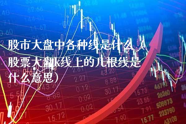 股市大盘中各种线是什么（股票大盘k线上的几根线是什么意思）