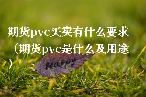 期货pvc买卖有什么要求（期货pvc是什么及用途）_https://www.boyangwujin.com_原油期货_第1张