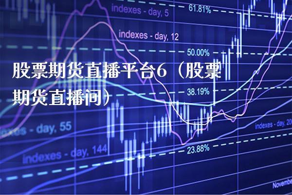 股票期货直播平台6（股票期货直播间）_https://www.boyangwujin.com_期货直播间_第1张