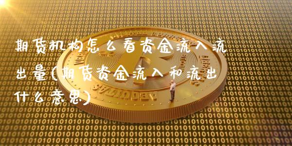 期货机构怎么看资金流入流出量(期货资金流入和流出什么意思)