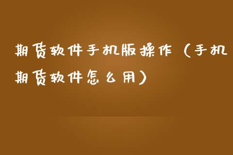 期货软件手机版操作（手机期货软件怎么用）_https://www.boyangwujin.com_黄金期货_第1张