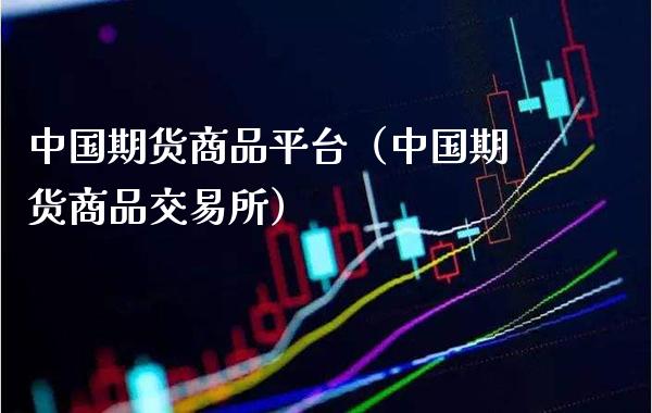 中国期货商品平台（中国期货商品交易所）_https://www.boyangwujin.com_期货直播间_第1张