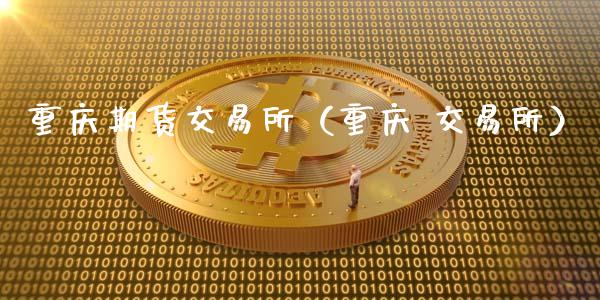 重庆期货交易所（重庆 交易所）