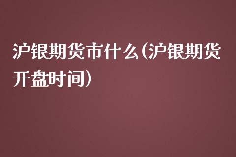 沪银期货市什么(沪银期货开盘时间)_https://www.boyangwujin.com_内盘期货_第1张