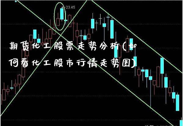 期货化工股票走势分析(如何看化工股市行情走势图)