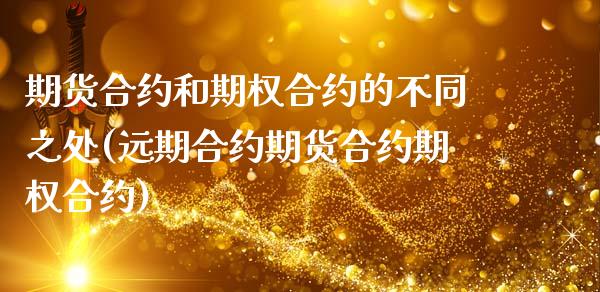 期货合约和期权合约的不同之处(远期合约期货合约期权合约)_https://www.boyangwujin.com_期货直播间_第1张