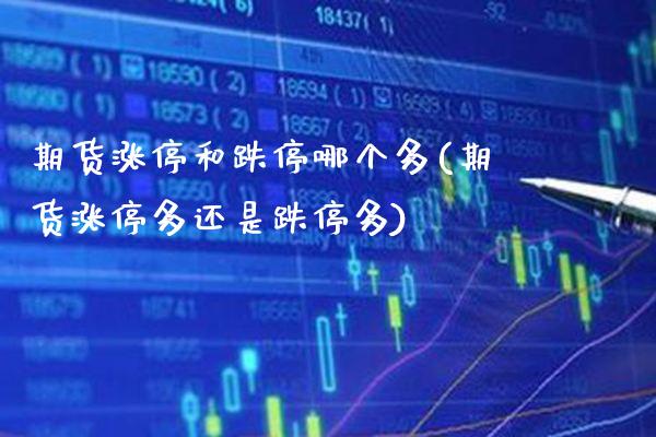 期货涨停和跌停哪个多(期货涨停多还是跌停多)