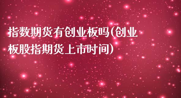 指数期货有创业板吗(创业板股指期货上市时间)