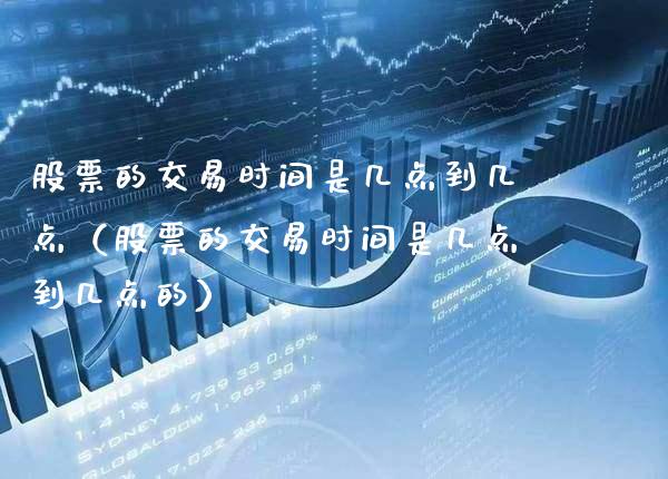 股票的交易时间是几点到几点（股票的交易时间是几点到几点的）