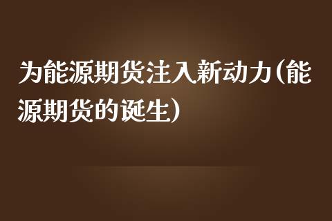 为能源期货注入新动力(能源期货的诞生)_https://www.boyangwujin.com_期货直播间_第1张