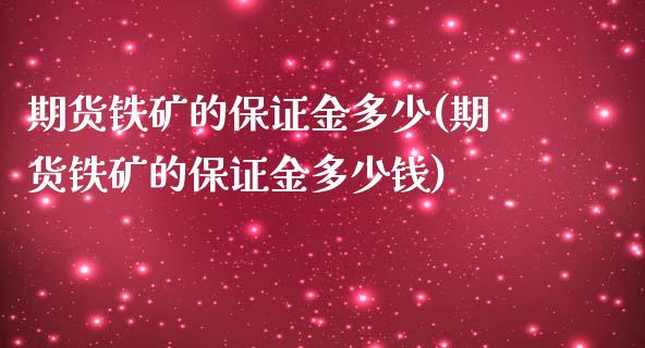 期货铁矿的保证金多少(期货铁矿的保证金多少钱)_https://www.boyangwujin.com_黄金期货_第1张
