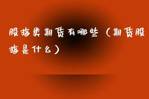 股指类期货有哪些（期货股指是什么）_https://www.boyangwujin.com_纳指期货_第1张