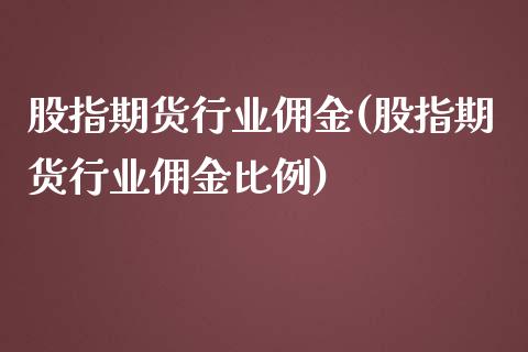 股指期货行业佣金(股指期货行业佣金比例)_https://www.boyangwujin.com_黄金期货_第1张