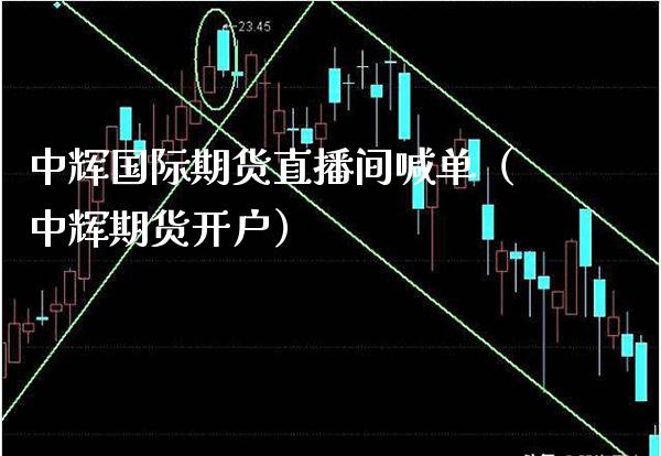 中辉国际期货直播间喊单（中辉期货开户）_https://www.boyangwujin.com_道指期货_第1张