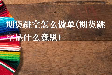 期货跳空怎么做单(期货跳空是什么意思)_https://www.boyangwujin.com_恒指期货_第1张
