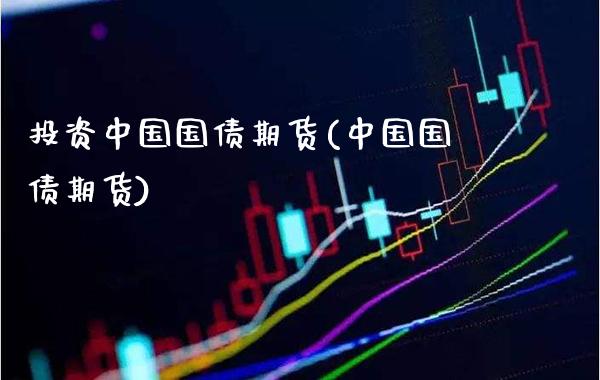 投资中国国债期货(中国国债期货)