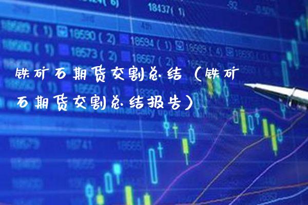 铁矿石期货交割总结（铁矿石期货交割总结报告）_https://www.boyangwujin.com_黄金期货_第1张